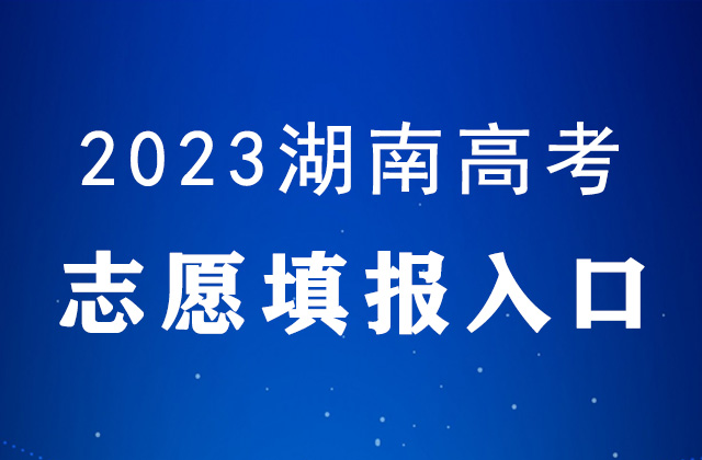 2023年湖南高考什么时候填报志愿_湖南高考志愿填报时间表