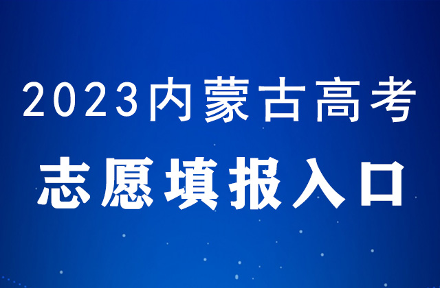 2023年内蒙古高考什么时候填报志愿_内蒙古高考志愿填报时间表